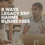 8 Ways Legacy ERP Harms Businesses