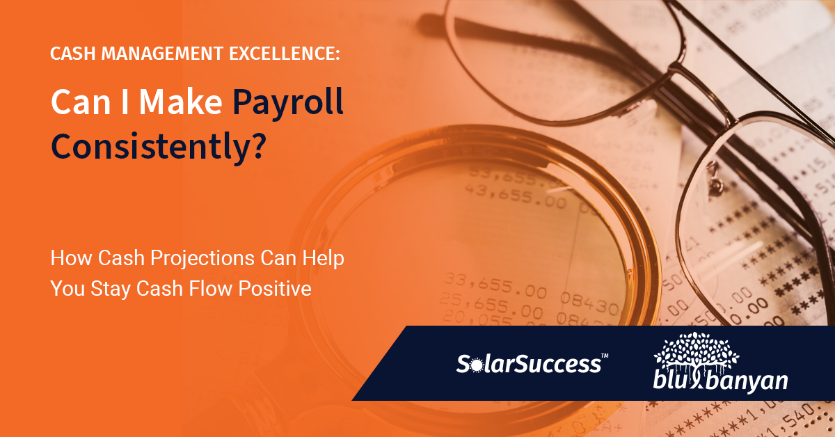 Can I Make Payroll Consistently? How Cash Projections Can Help You Stay Cash Flow Positive
