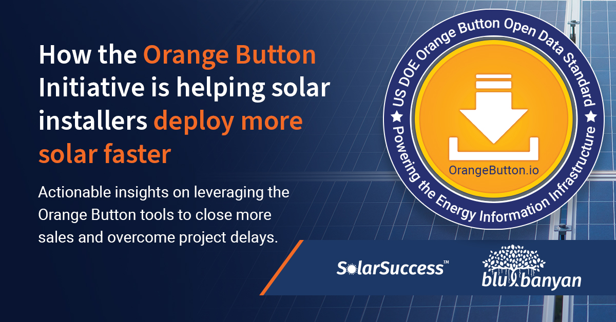 How the Orange Button Initiative is helping solar installers deploy more solar faster. Blu Banyan has actionable insights on leveraging the Orange Button tools to close more sales and overcome project delays.