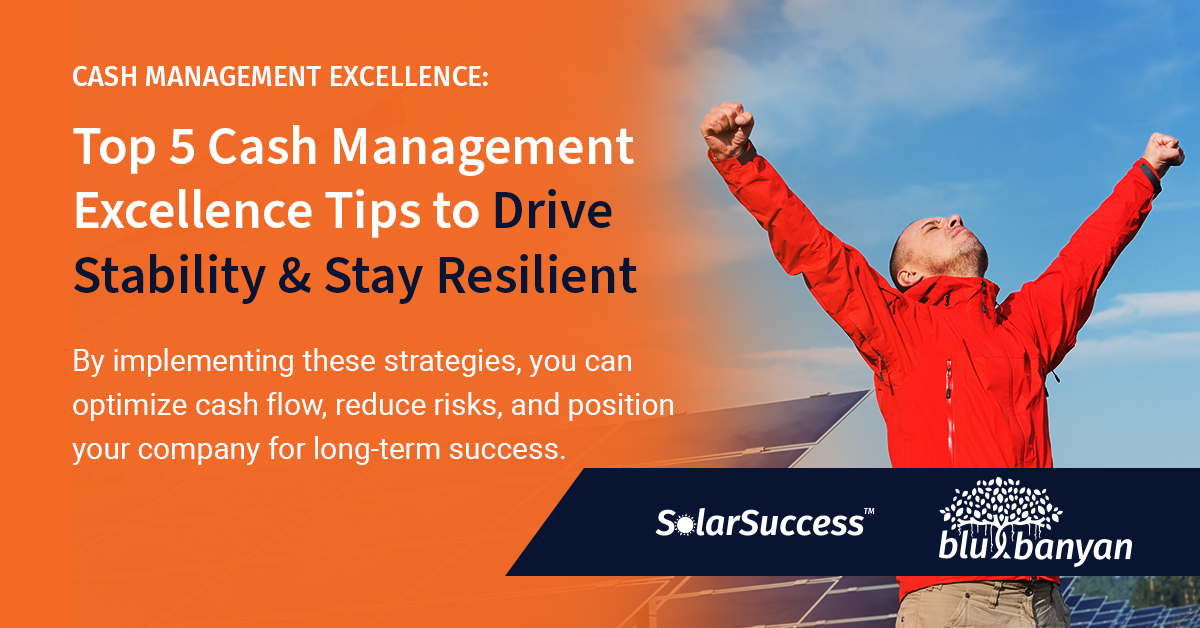Top 5 Cash Management Excellence Tips to Drive Stability & Stay Resilient. By implementing these strategies, you can optimize cash flow, reduce risks, and position your company for long-term success. SolarSuccess
