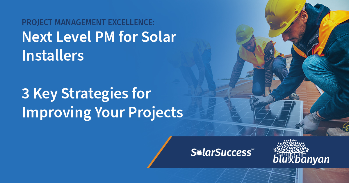 Project Management Excellence. Next Level Project Management for Solar Installers. 3 Key Strategies for Improving Your Projects.